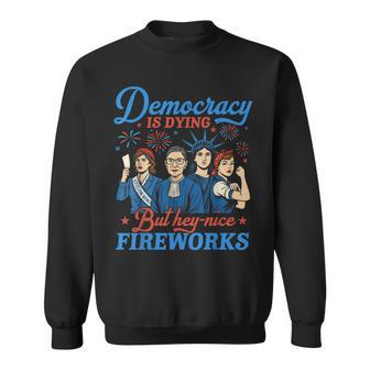 Democracy Is Dying But Hey Nice Fireworks 4Th Of July Sweatshirt - Thegiftio UK