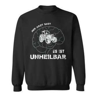 Der Arztagt Es Ist Unheilbar Traktor Bauer Landwirt Farmer Sweatshirt - Seseable