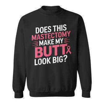 Does This Mastectomy Make My Butt Look Big Breast Cancer Sweatshirt - Thegiftio UK