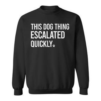 This Dog Thing Escalated Quickly Dog Lovers Dog Owner Sweatshirt | Seseable UK