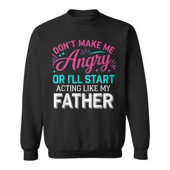 Don't Make Me Angry Or I'll Start Acting Like My Father Dad Sweatshirt - Thegiftio UK