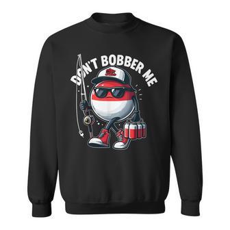 Don't Bobber Me Fishing Fishing Lover Fisherman Sweatshirt - Thegiftio UK