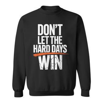Dont Let The Hard Days Win Motivational Quote Sweatshirt - Thegiftio UK