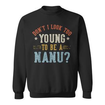Don’T I Look Too Young To Be A Nanu Fathers Day Sweatshirt - Thegiftio UK