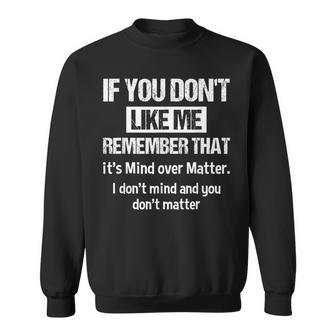 If You Don't Like Me Remember That It's Mind Over Matter Sweatshirt - Thegiftio UK