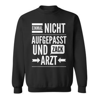 Einmal Nicht Aufgepasst Und Zack Arzt Medizin Examen Sweatshirt - Seseable