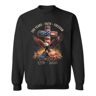 Faith Freedom 250 Years 250Th Anniversary Usa Independence Sweatshirt - Monsterry