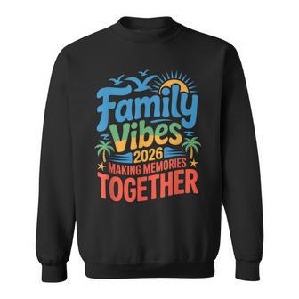 Family Vibes 2026 Vacation Making Memories Together Sweatshirt - Thegiftio