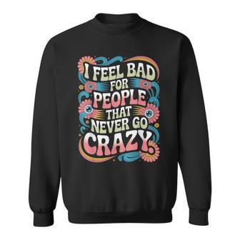 I Feel Bad For People That Never Go Crazy自然にクレイジーに スウェットシャツ - Kawaiitshirt