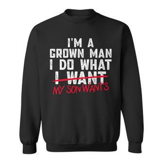 Dad I'm A Grown Man I Do What My Son Wants Sweatshirt - Thegiftio UK