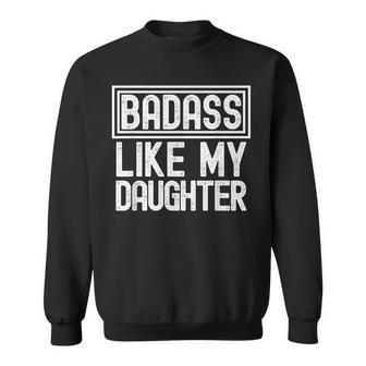 Fathers Day From Daughter Badass Like My Daughter Sweatshirt - Thegiftio UK