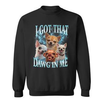 Meme I Got That Dawg In Me Chihuahua Dog Lovers Sweatshirt | Seseable UK
