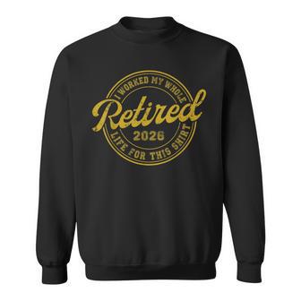 Retired 2026 Worked My Whole Life For This Retirement Sweatshirt - Thegiftio UK