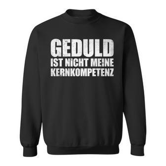 Geduld Ist Nicht Meine Kernkompetenz Sweatshirt - Seseable