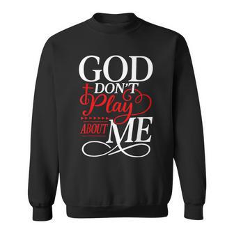 God Dont Play About Me Inspirational Faith Sweatshirt - Monsterry