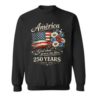 God Shed His Grace On Thee Usa 250Th Anniversary 4Th Of July Sweatshirt - Monsterry
