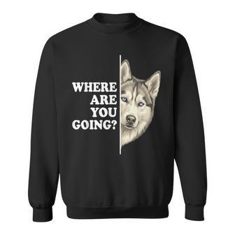 Where Are You Going Husky Dog Lover Pet Sweatshirt | Seseable UK