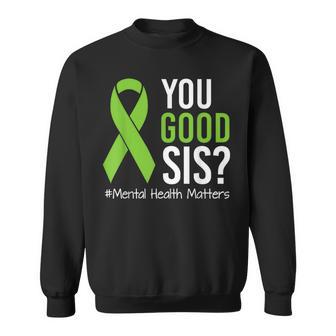 You Good Sis Mental Health Matters Awareness Green Ribbon Sweatshirt - Thegiftio UK
