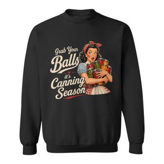 Grab Your Balls Its Canning Season Food Preservation Sweatshirt - Thegiftio UK