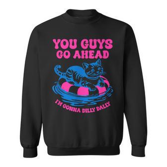 You Guys Go Ahead I'm Gonna Dilly Dally Sweatshirt - Thegiftio UK
