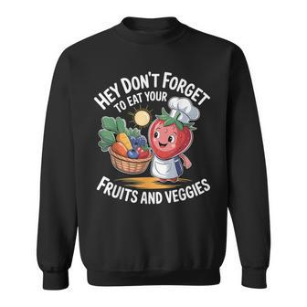Hey Don't Forget To Eat Your Fruits And Veggies Sweatshirt - Thegiftio UK
