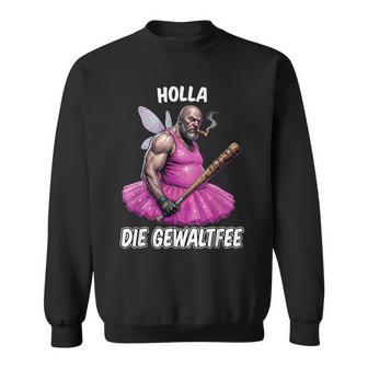 Holla Die Gewaltfee Meme Partyarkasmus Lustigeprüche Sweatshirt - Seseable