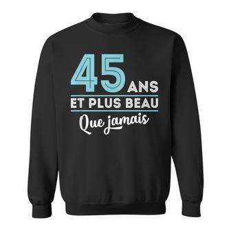 Homme Cadeau Anniversaire Homme 45 Ans Et Plus Beau Que Jamais Sweater e - Cadeauxyz