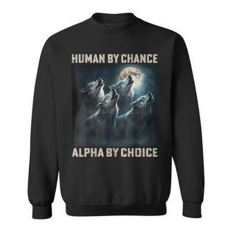 Human By Chance Alpha By Choice Cool Alpha Wolf Meme Sweatshirt - Thegiftio UK