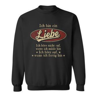 Ich Bin Ein Liebe Ich Höre Nicht AufWenn Ich Müde Bin Ich Höre Auf Liebe Name Sweatshirt - Geschenkecke