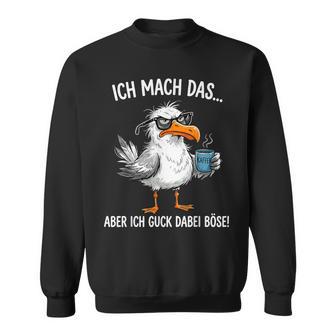 Ich Mach Das Aber Ich Guck Dabei Böse Möwe Kaffee Sweatshirt - Seseable
