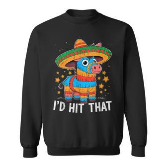 I'd Hit That Pinata Cinco De Mayo Mexican Celebration Fiesta Sweatshirt - Thegiftio UK