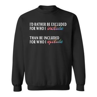 I'd Rather Be Excluded For Who I Include Lgbtq Positive Sweatshirt - Thegiftio UK