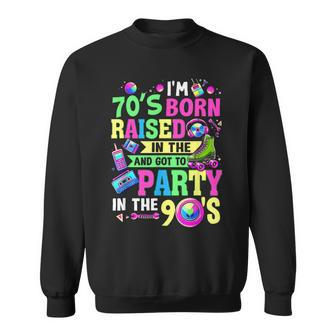 I'm 70S Born Raised In The 80S And Got To Party In The 90S Sweatshirt - Thegiftio UK