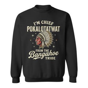I'm Chief Pokalotatwat From The Bangahoe Tribe Native Sweatshirt - Thegiftio UK