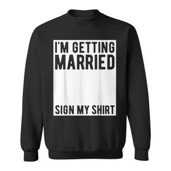 I'm Getting Married Sign My Marriage Party Sweatshirt - Thegiftio UK