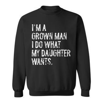 I'm A Grown Man I Do What My Daughter Wants Dad Father Sweatshirt - Thegiftio UK