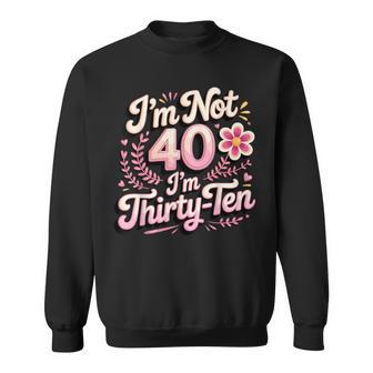 I'm Not 40 I'm Thirty-Ten Forty Midlife Turning 40 Sweatshirt - Thegiftio UK