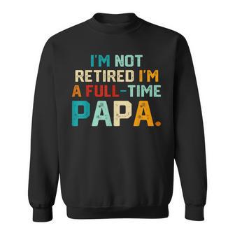 I'm Not Retired I'm A Full Time Papa Father's Day Sweatshirt - Thegiftio UK