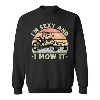 I'm Sexy And I Mow It Riding Lawn Mower Dad Mowing Lawn Sweatshirt - Thegiftio UK