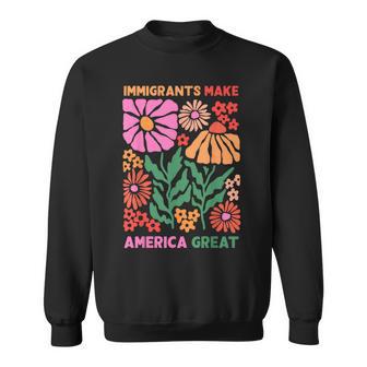 Immigrants Make America Great Human Rights Pro Immigrants Sweatshirt - Thegiftio UK