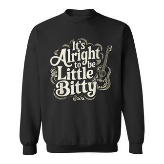 It’S Alright To Be Little Bitty Country Western Music Sweatshirt - Thegiftio UK