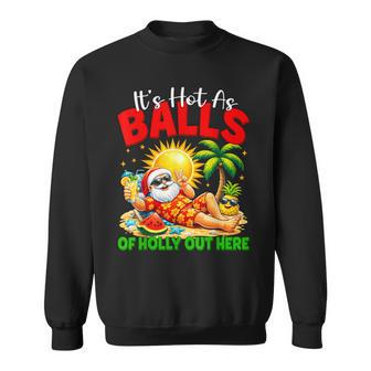 It's Hot As Balls Of Holly Out Here Christmas In July Santa Sweatshirt | Seseable UK