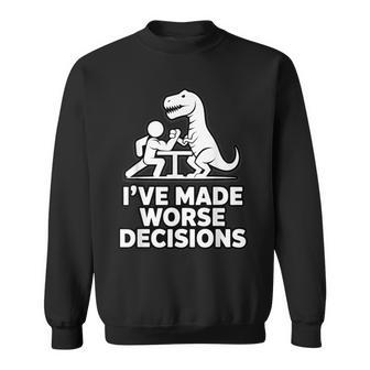 I've Made Worse Decisions T-Rex Arm Wrestling Sweatshirt - Thegiftio UK