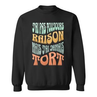 J’Ai Pas Toujours Raison Mais J'ai Jamais Tort Humour Sweater e - Cadeauxyz