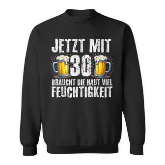 Jetzt Mit 30 Braucht Die Haut Feuchtigkeit Geburtstag Bier Sweatshirt - Seseable