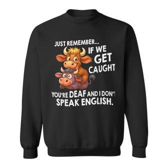 Just Remember If We Get Caught You’Re Deaf And I Don't Speak Sweatshirt - Thegiftio UK