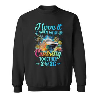 I Love It When We're Cruisin' Together Family Cruise 2026 Sweatshirt | Seseable UK