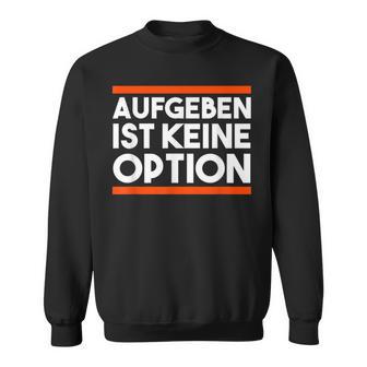 Motivationpruch Inspiration Mut Aufgeben Ist Keine Option Sweatshirt - Seseable