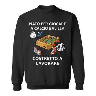 Nato Per Giocare A Calcio Balilla Costretto A Lavorare Felpa - Novitaregali