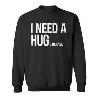 I Need A Huge Garage Sweatshirt - Thegiftio UK